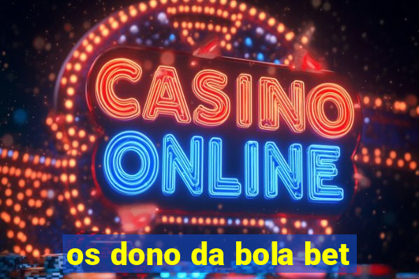 os dono da bola bet